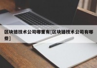 区块链技术公司哪里有[区块链技术公司有哪些]