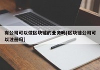 有公司可以做区块链的业务吗[区块链公司可以注册吗]