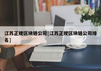 江苏正规区块链公司[江苏正规区块链公司排名]