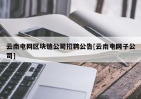 云南电网区块链公司招聘公告[云南电网子公司]