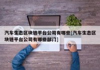 汽车生态区块链平台公司有哪些[汽车生态区块链平台公司有哪些部门]