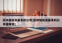 区块链投资最多的公司[区块链投资最多的公司是哪家]