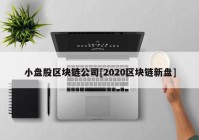 小盘股区块链公司[2020区块链新盘]