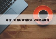 难道公司有区块链技术[公司做区块链]