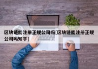 区块链能注册正规公司吗[区块链能注册正规公司吗知乎]