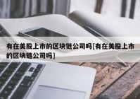 有在美股上市的区块链公司吗[有在美股上市的区块链公司吗]