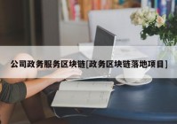 公司政务服务区块链[政务区块链落地项目]